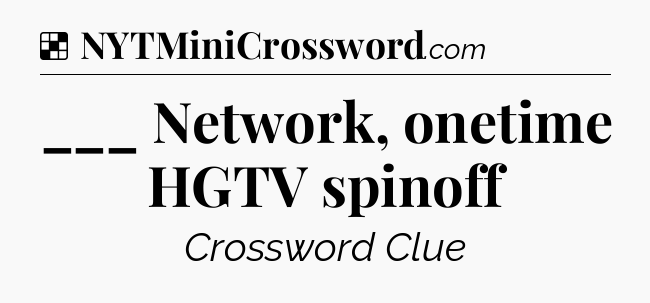 Solution: ___ Network, onetime HGTV spinoff - NYT Crossword