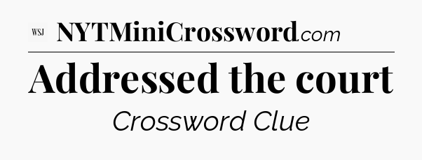 Addressed the court - WSJ Crossword