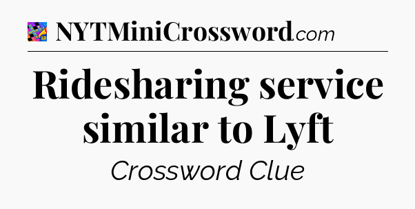 Ridesharing service similar to Lyft Crossword Clue