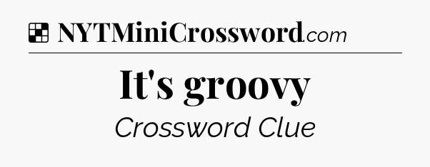 Solution: It's groovy - NYT Crossword