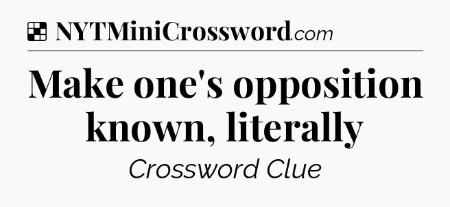 Solution: Make one's opposition known, literally - NYT Crossword