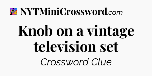 Knob on a vintage television set Crossword Clue