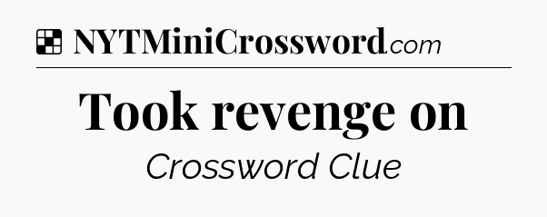 Solution: Took revenge on - NYT Crossword