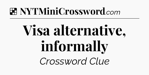 Solution: Visa alternative, informally - NYT Crossword