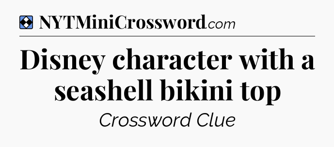 Solution: Disney character with a seashell bikini top - NYT Mini Crossword