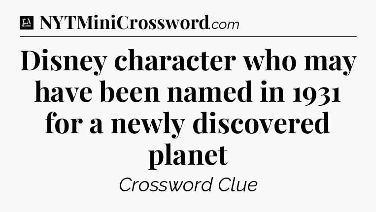 Disney character who may have been named in 1931 for a newly discovered planet - LA Times Crossword