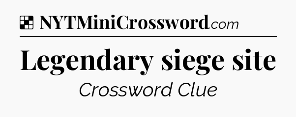 Solution: Legendary siege site - NYT Crossword