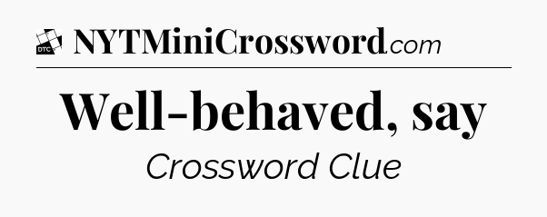 Well-behaved, say - Daily Themed Classic Crossword
