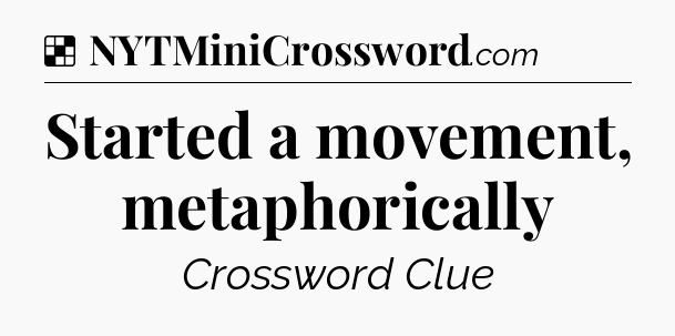 Solution: Started a movement, metaphorically - NYT Crossword