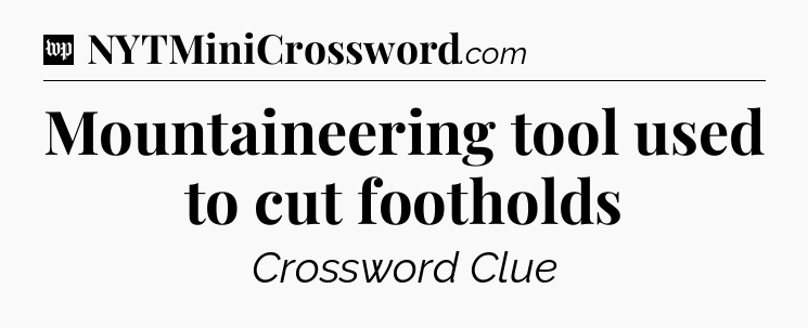 Mountaineering tool used to cut footholds Crossword Clue