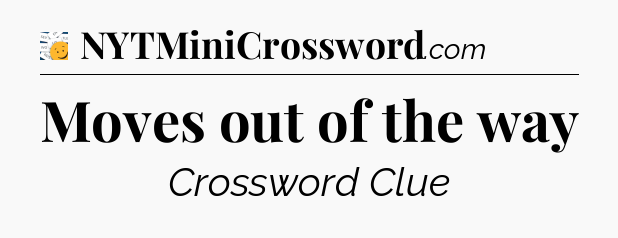 Moves out of the way - 7 Little Words