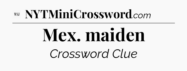 Mex. maiden - WSJ Crossword