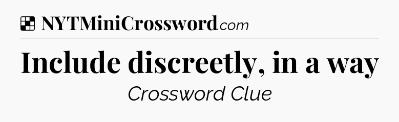 Solution: Include discreetly, in a way - NYT Crossword