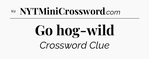 Go hog-wild - WSJ Crossword