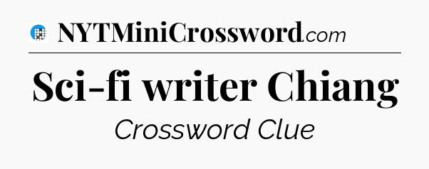 Sci-fi writer Chiang Crossword Clue