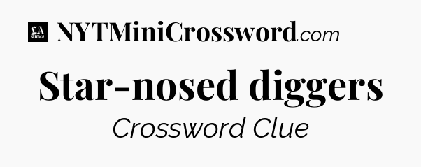 Star-nosed diggers - LA Times Crossword