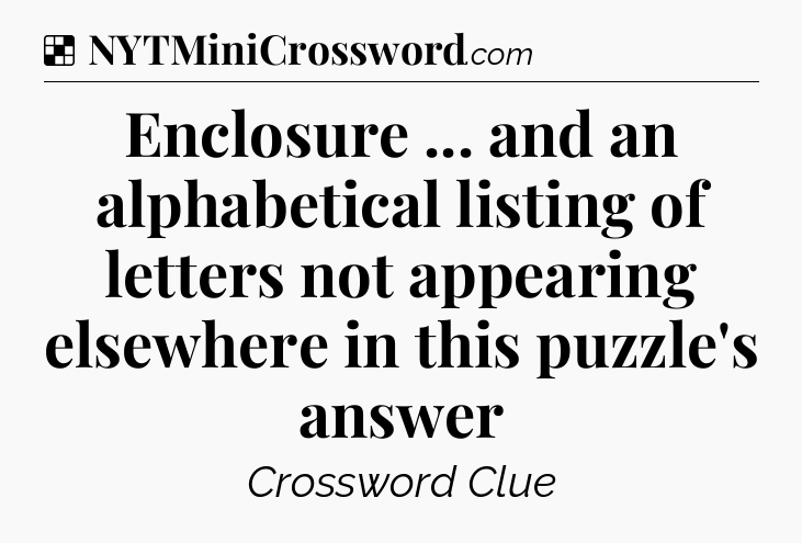 Solution: Enclosure ... and an alphabetical listing of letters not appearing elsewhere in this puzzle's answer - NYT Crossword