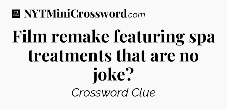 Film remake featuring spa treatments that are no joke - LA Times Crossword