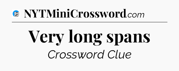 Very long spans Crossword Clue