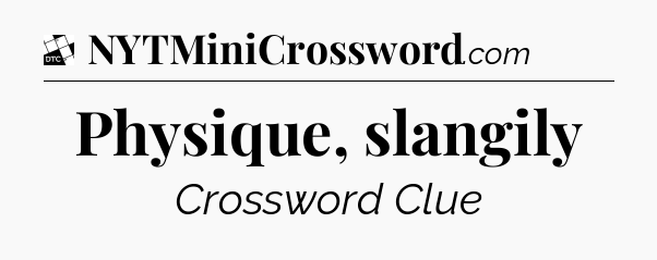 Physique, slangily - Daily Themed Classic Crossword