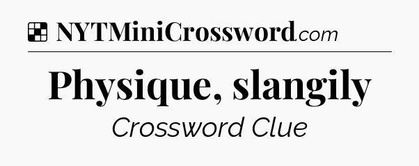 Solution: Physique, slangily - NYT Crossword