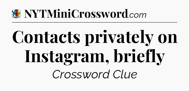 Contacts privately on Instagram, briefly Crossword Clue