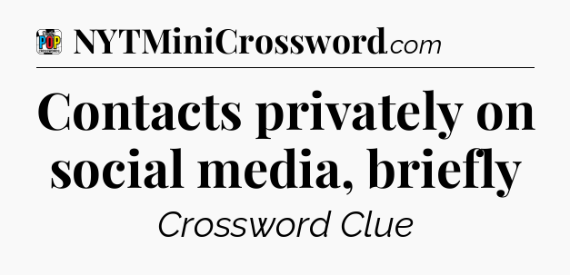 Contacts privately on social media, briefly Crossword Clue
