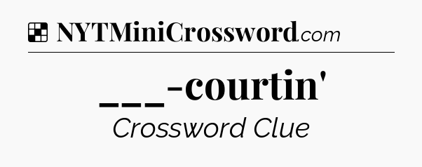Solution: ___-courtin'  - NYT Crossword