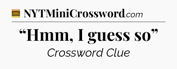 “Hmm, I guess so” - Eugene Sheffer Crossword