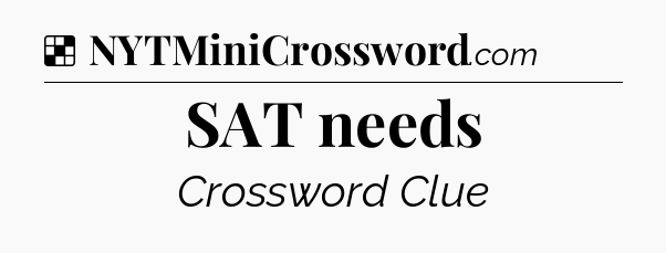 Solution: SAT needs - NYT Crossword