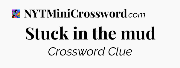 Stuck in the mud Crossword Clue