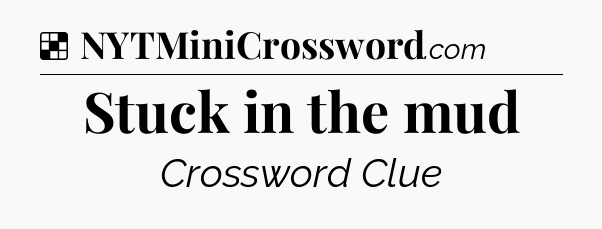 Solution: Stuck in the mud - NYT Crossword