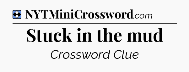 Solution: Stuck in the mud - NYT Mini Crossword