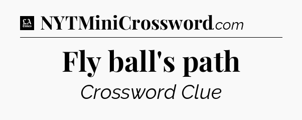 Fly ball's path - LA Times Crossword