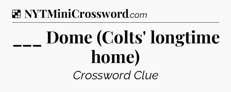 Solution: ___ Dome (Colts' longtime home) - NYT Crossword