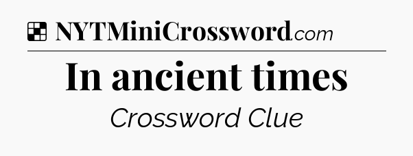 Solution: In ancient times - NYT Crossword