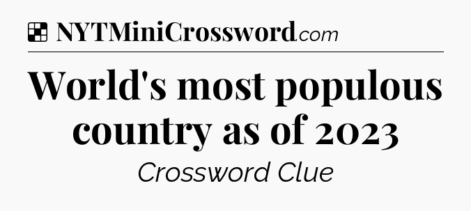Solution: World's most populous country as of 2023 - NYT Crossword