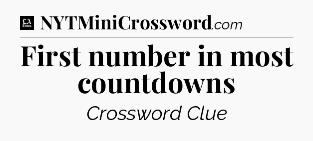 First number in most countdowns - LA Times Crossword