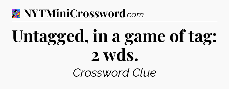 Untagged, in a game of tag: 2 wds Crossword Clue