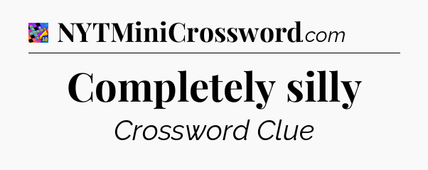 Completely silly Crossword Clue