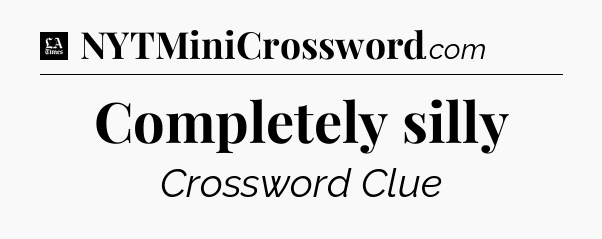 Completely silly - LA Times Crossword
