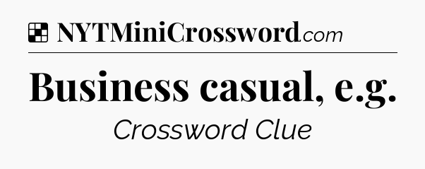 Solution: Business casual, e.g - NYT Crossword