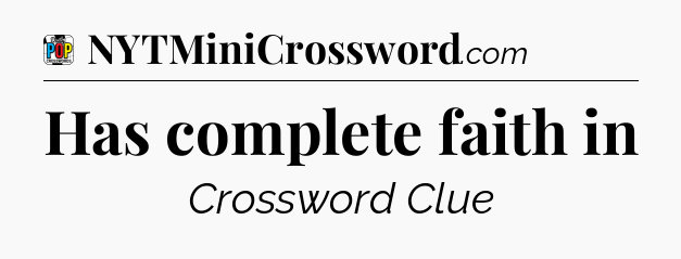 Has complete faith in Crossword Clue