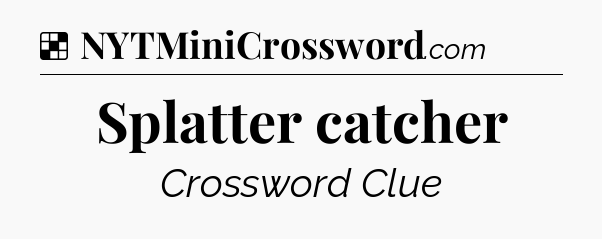 Solution: Splatter catcher - NYT Crossword
