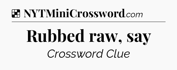 Solution: Rubbed raw, say - NYT Crossword