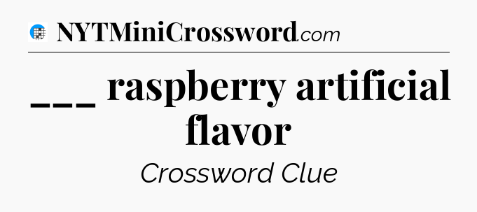 ___ raspberry artificial flavor Crossword Clue
