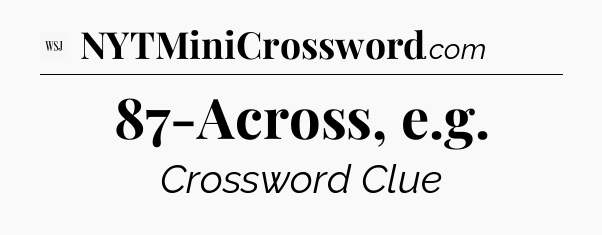 87-Across, e.g - WSJ Crossword