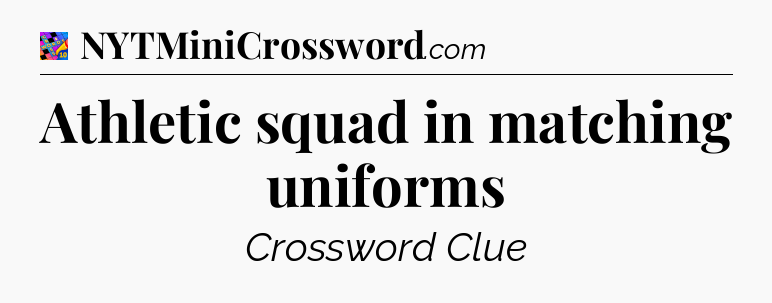 Athletic squad in matching uniforms Crossword Clue