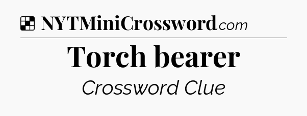 Solution: Torch bearer - NYT Crossword
