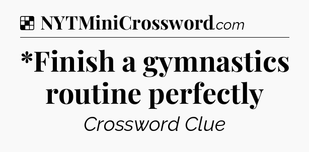Solution: *Finish a gymnastics routine perfectly - NYT Crossword